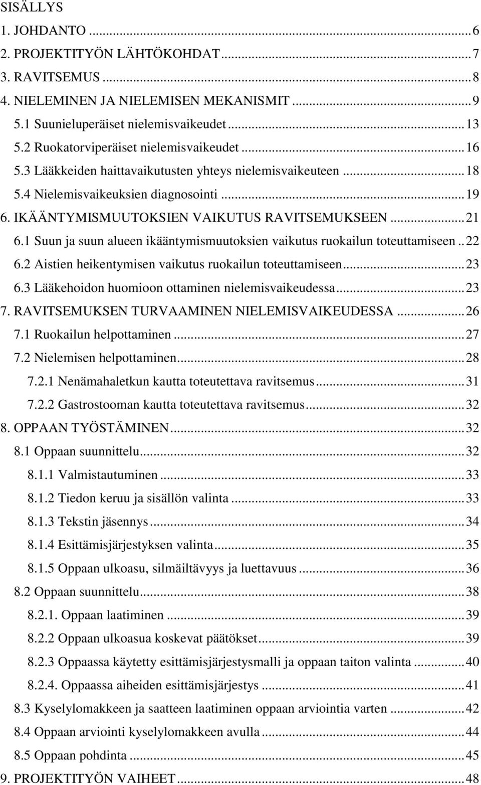 IKÄÄNTYMISMUUTOKSIEN VAIKUTUS RAVITSEMUKSEEN... 21 6.1 Suun ja suun alueen ikääntymismuutoksien vaikutus ruokailun toteuttamiseen.. 22 6.2 Aistien heikentymisen vaikutus ruokailun toteuttamiseen.