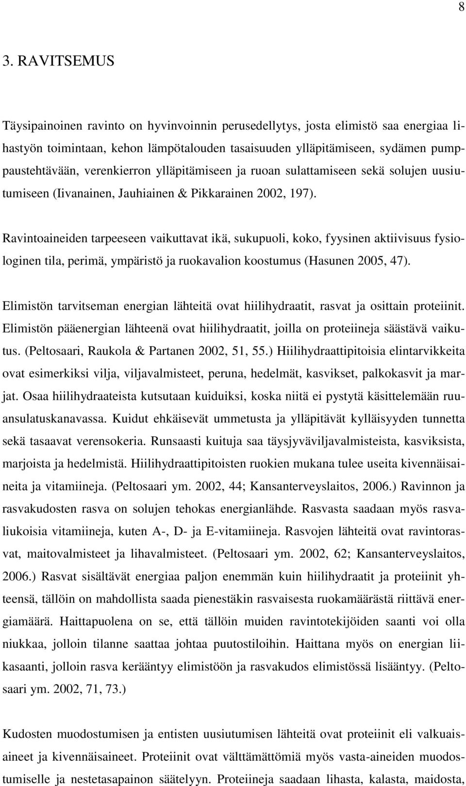 Ravintoaineiden tarpeeseen vaikuttavat ikä, sukupuoli, koko, fyysinen aktiivisuus fysiologinen tila, perimä, ympäristö ja ruokavalion koostumus (Hasunen 2005, 47).