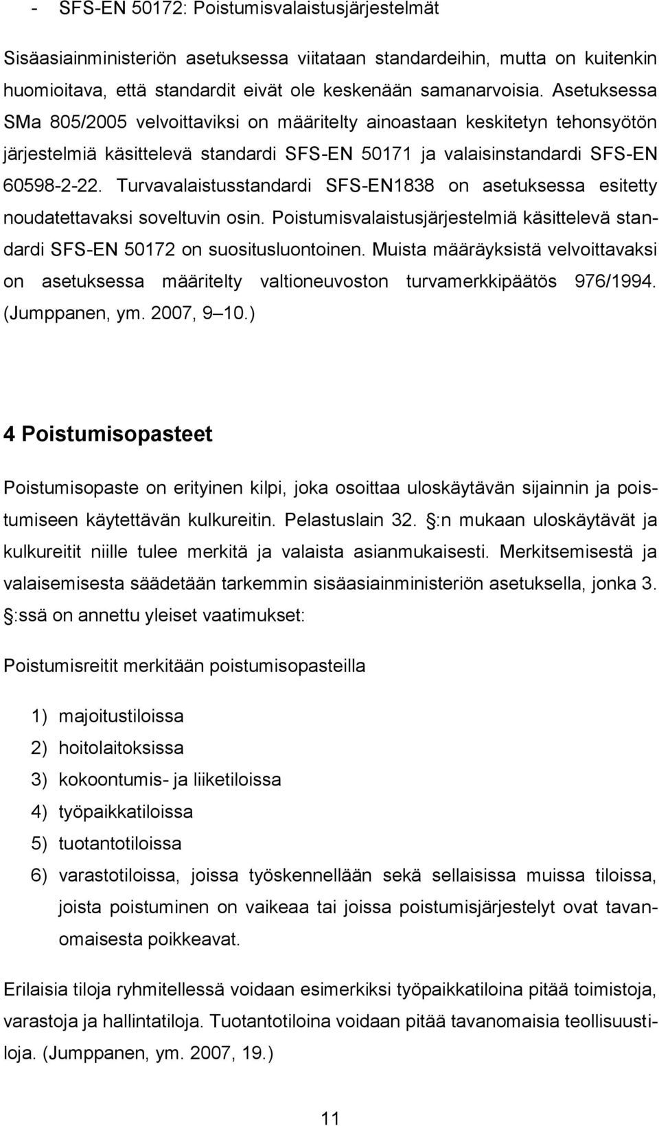 Turvavalaistusstandardi SFS-EN1838 on asetuksessa esitetty noudatettavaksi soveltuvin osin. Poistumisvalaistusjärjestelmiä käsittelevä standardi SFS-EN 50172 on suositusluontoinen.