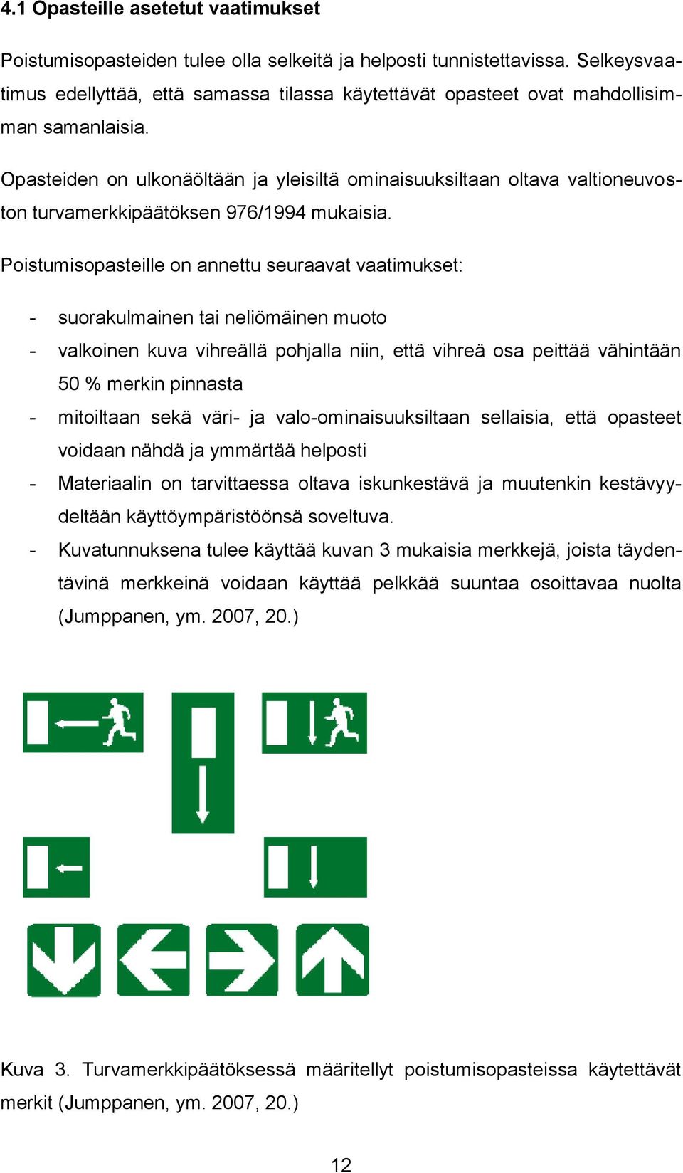 Opasteiden on ulkonäöltään ja yleisiltä ominaisuuksiltaan oltava valtioneuvoston turvamerkkipäätöksen 976/1994 mukaisia.