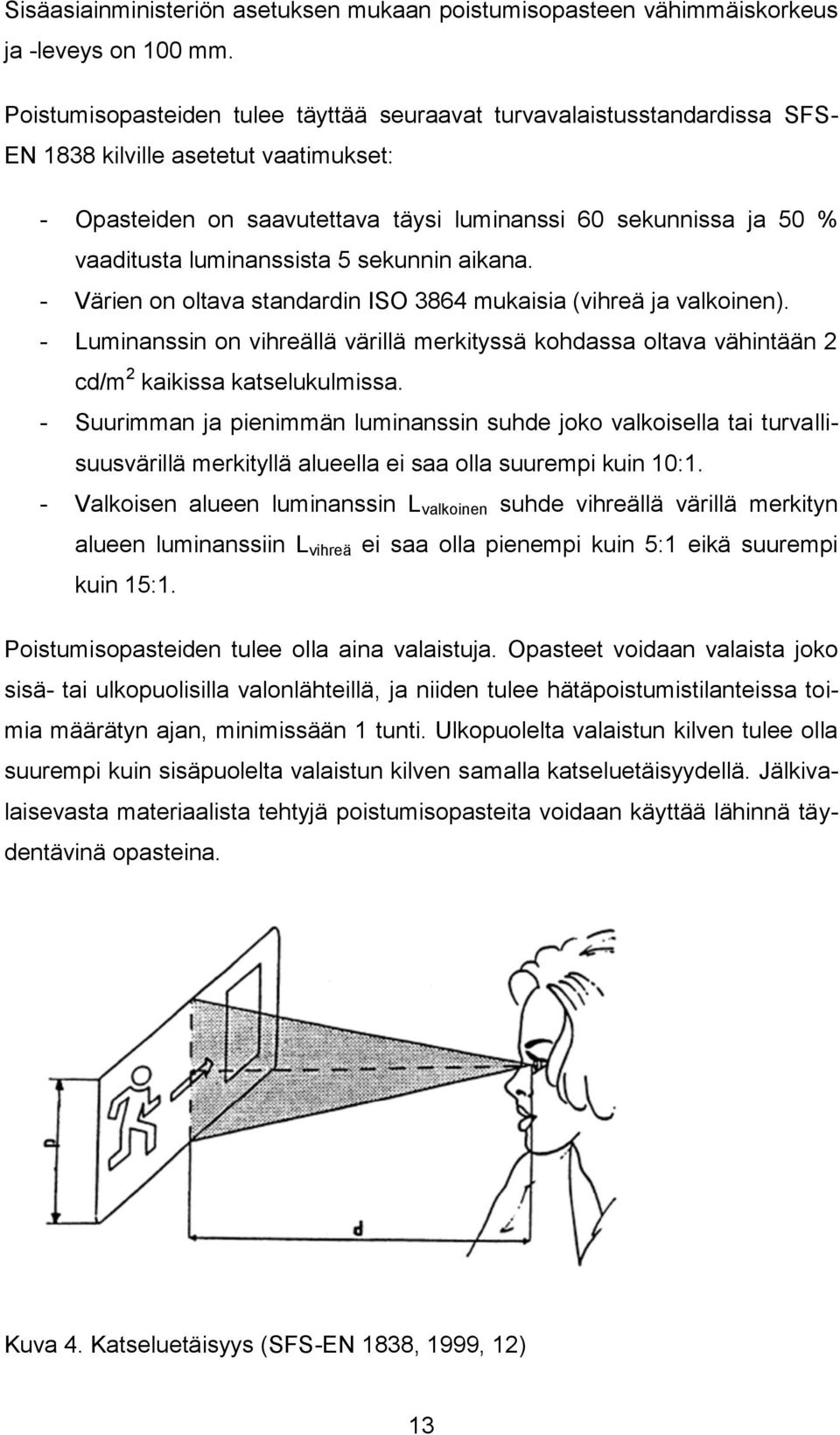 luminanssista 5 sekunnin aikana. - Värien on oltava standardin ISO 3864 mukaisia (vihreä ja valkoinen).