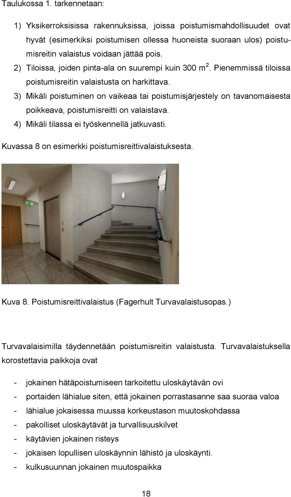 2) Tiloissa, joiden pinta-ala on suurempi kuin 300 m 2. Pienemmissä tiloissa poistumisreitin valaistusta on harkittava.