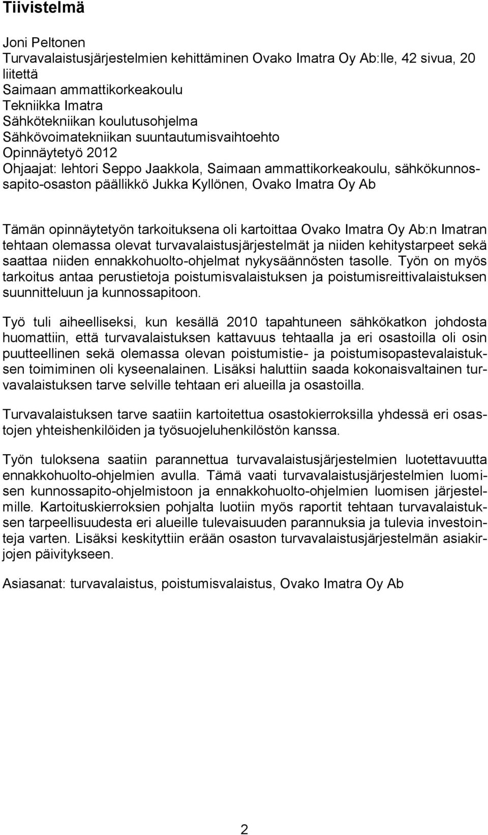 opinnäytetyön tarkoituksena oli kartoittaa Ovako Imatra Oy Ab:n Imatran tehtaan olemassa olevat turvavalaistusjärjestelmät ja niiden kehitystarpeet sekä saattaa niiden ennakkohuolto-ohjelmat