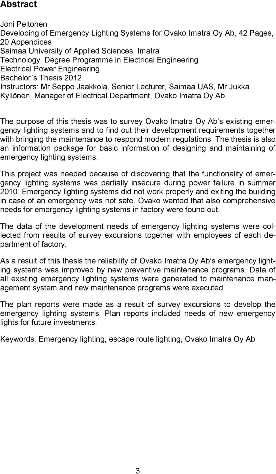 Imatra Oy Ab The purpose of this thesis was to survey Ovako Imatra Oy Ab s existing emergency lighting systems and to find out their development requirements together with bringing the maintenance to