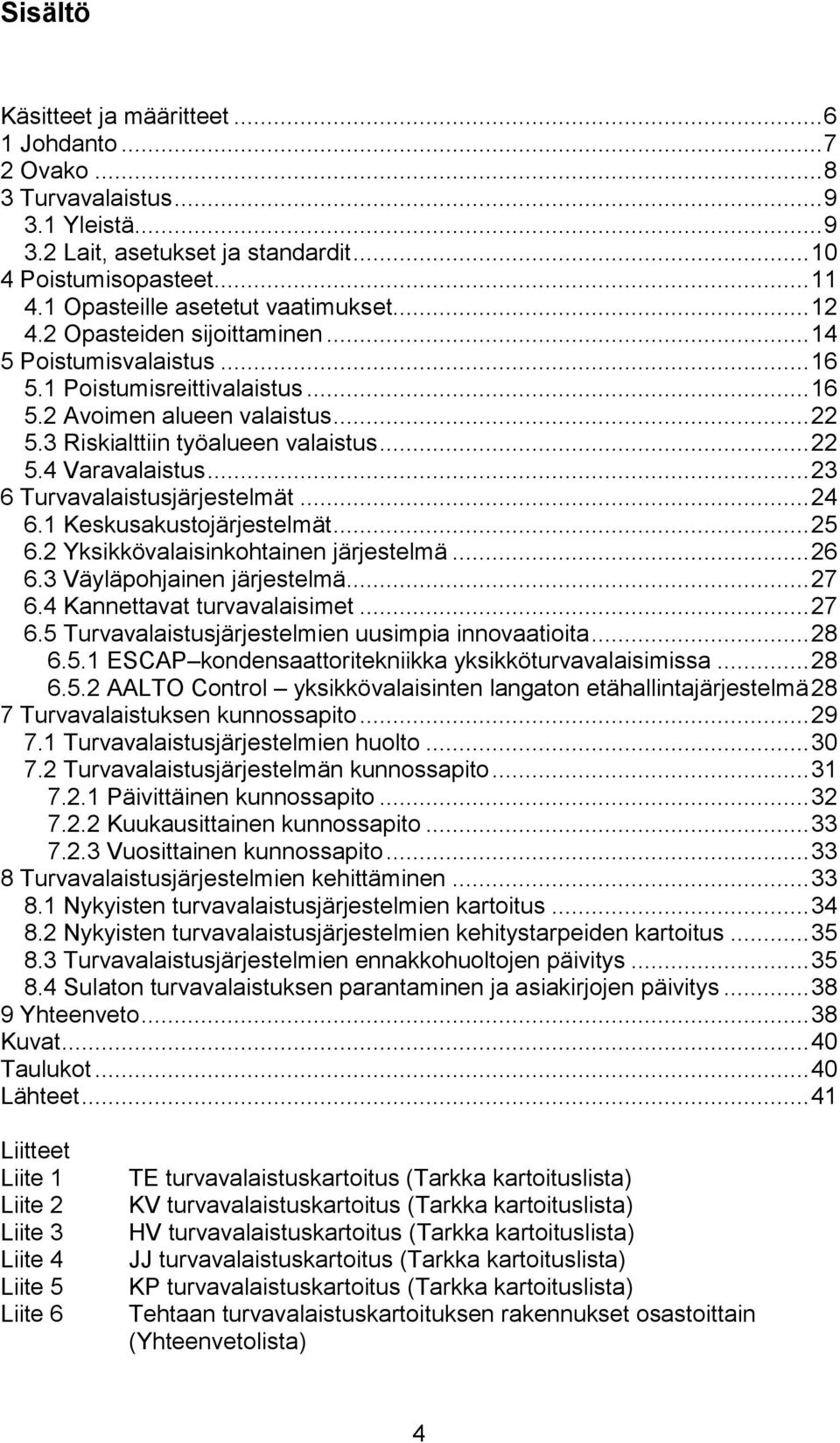 3 Riskialttiin työalueen valaistus... 22 5.4 Varavalaistus... 23 6 Turvavalaistusjärjestelmät... 24 6.1 Keskusakustojärjestelmät... 25 6.2 Yksikkövalaisinkohtainen järjestelmä... 26 6.