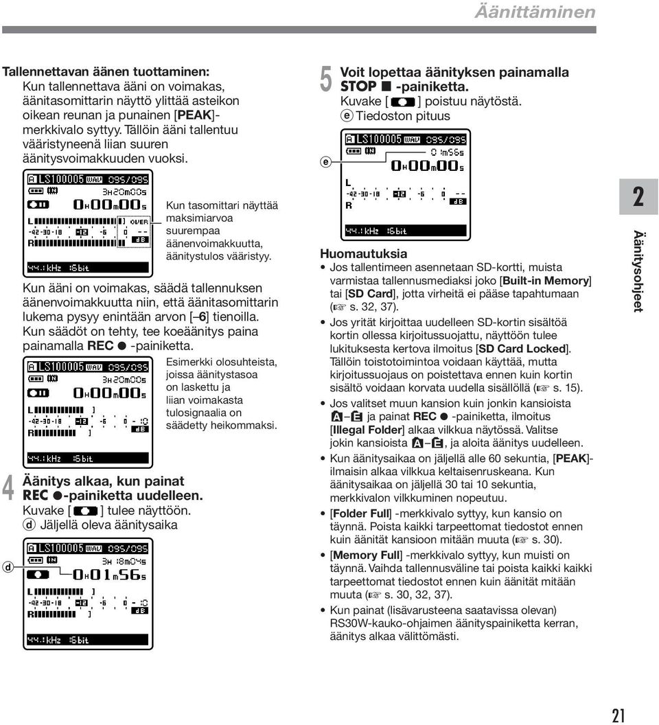 Kun ääni on voimakas, säädä tallennuksen äänenvoimakkuutta niin, että äänitasomittarin lukema pysyy enintään arvon [ 6] tienoilla.