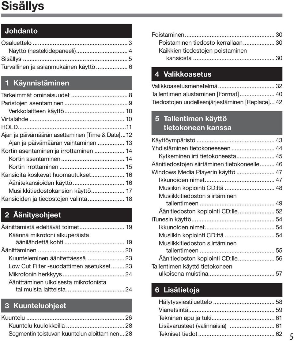 .. Kansioita koskevat huomautukset... 6 Äänitekansioiden käyttö... 6 Musiikkitiedostokansion käyttö... 7 Kansioiden ja tiedostojen valinta... 8 Äänitysohjeet Äänittämistä edeltävät toimet.