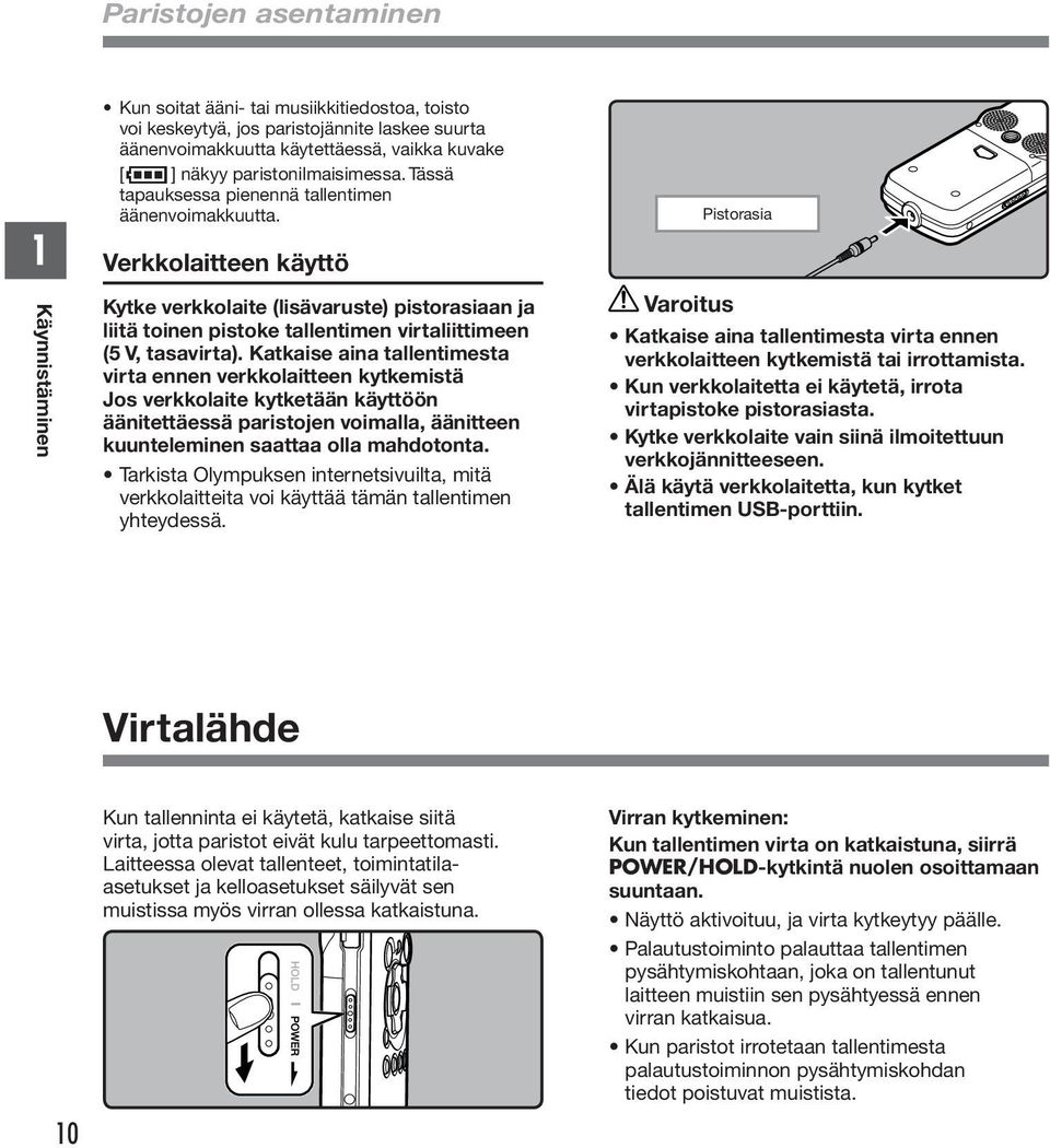 Verkkolaitteen käyttö Kytke verkkolaite (lisävaruste) pistorasiaan ja liitä toinen pistoke tallentimen virtaliittimeen ( V, tasavirta).