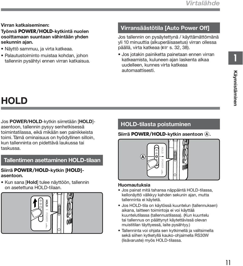 HOLD Virransäästötila [Auto Power Off] Jos tallennin on pysäytettynä / käyttämättömänä yli 0 minuuttia (alkuperäisasetus) virran ollessa päällä, virta katkeaa ( s., 8).