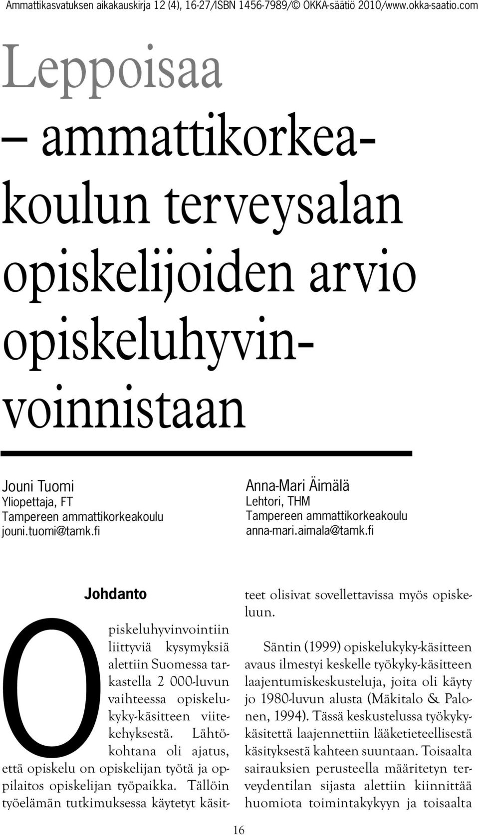 fi Johdanto Opiskeluhyvinvointiin liittyviä kysymyksiä alettiin Suomessa tarkastella 2 000-luvun vaihteessa opiskelukyky-käsitteen viitekehyksestä.