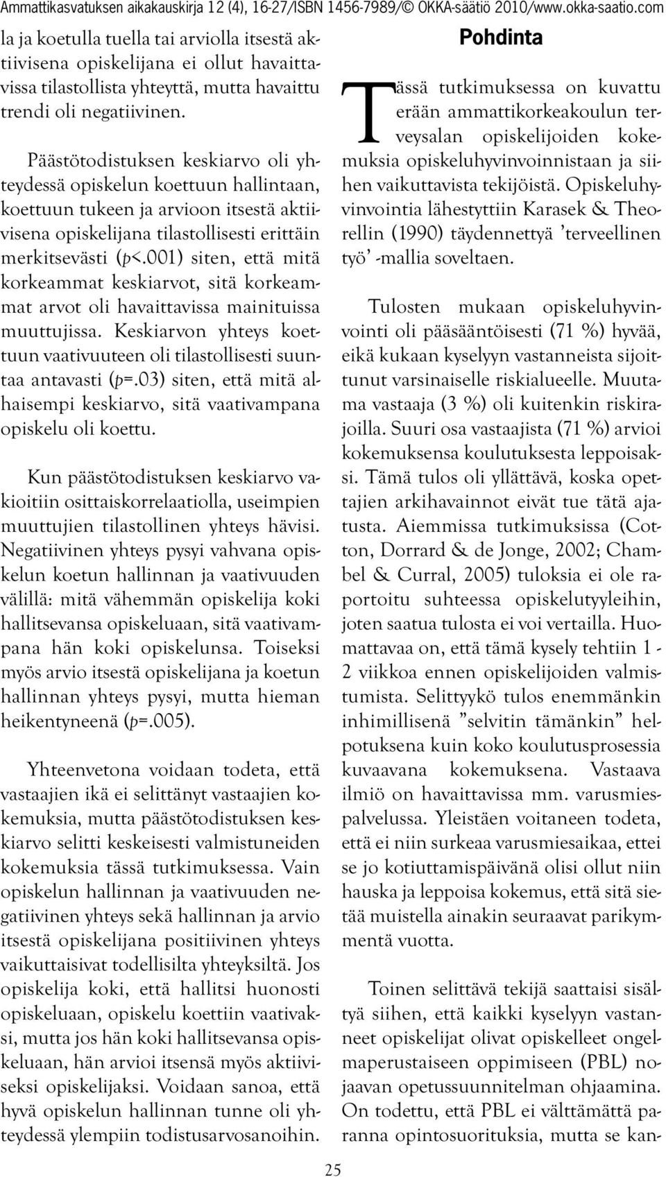 001) siten, että mitä korkeammat keskiarvot, sitä korkeammat arvot oli havaittavissa mainituissa muuttujissa. Keskiarvon yhteys koettuun vaativuuteen oli tilastollisesti suuntaa antavasti (p=.