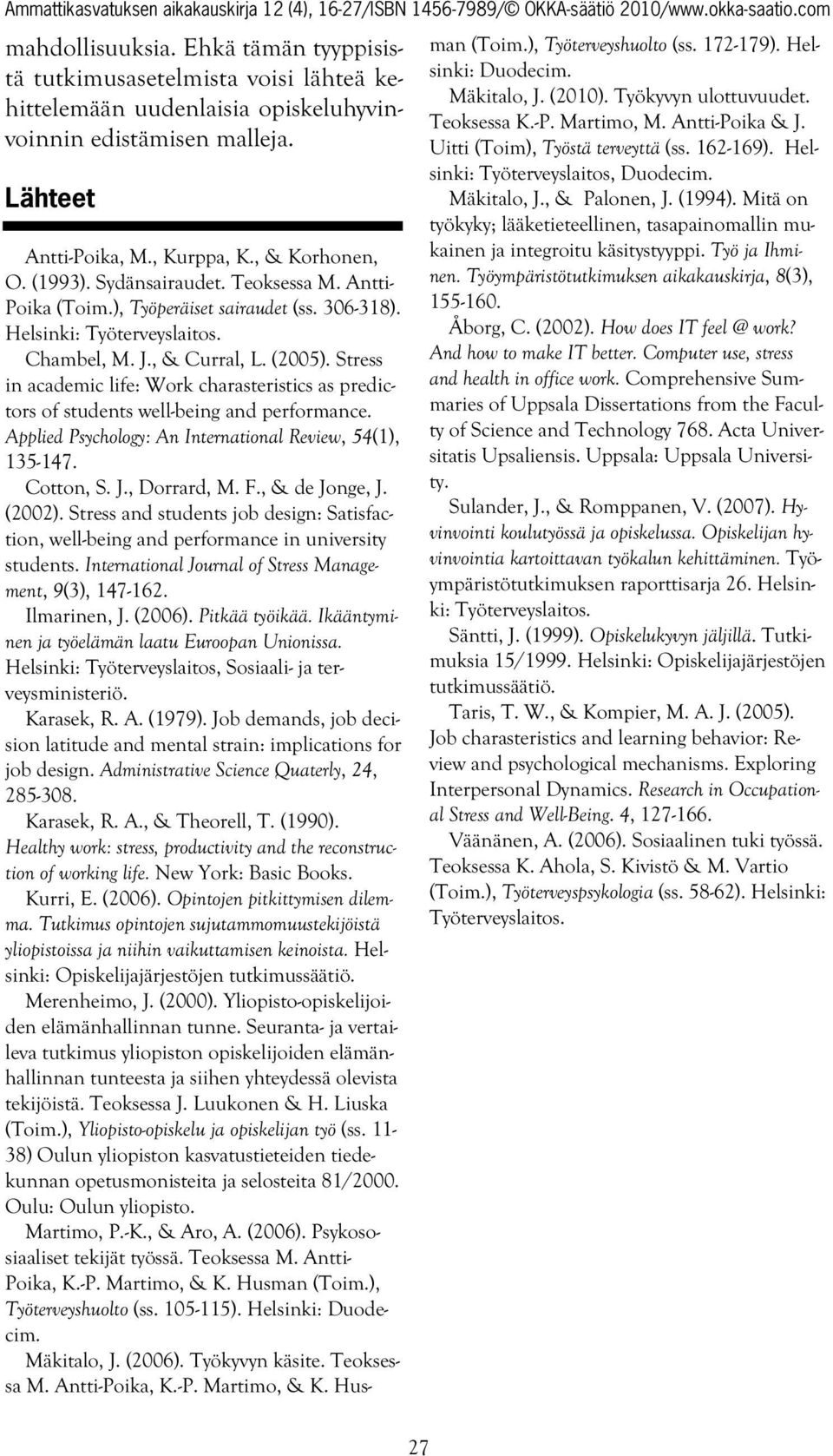 Stress in academic life: Work charasteristics as predictors of students well-being and performance. Applied Psychology: An International Review, 54(1), 135-147. Cotton, S. J., Dorrard, M. F.