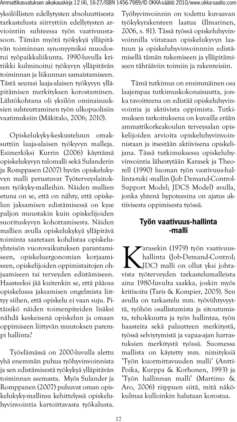 Tästä seurasi laaja-alaisen työkyvyn ylläpitämisen merkityksen korostaminen. Lähtökohtana oli yksilön ominaisuuksien suhteuttaminen työn ulkopuolisiin vaatimuksiin (Mäkitalo, 2006; 2010).