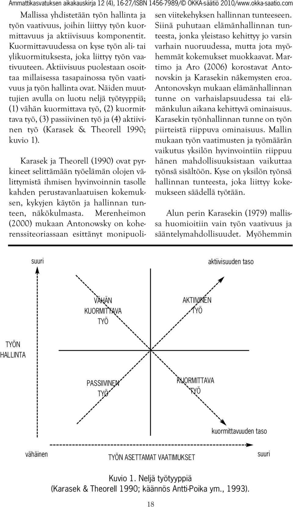 Näiden muuttujien avulla on luotu neljä työtyyppiä; (1) vähän kuormittava työ, (2) kuormittava työ, (3) passiivinen työ ja (4) aktiivinen työ (Karasek & Theorell 1990; kuvio 1).