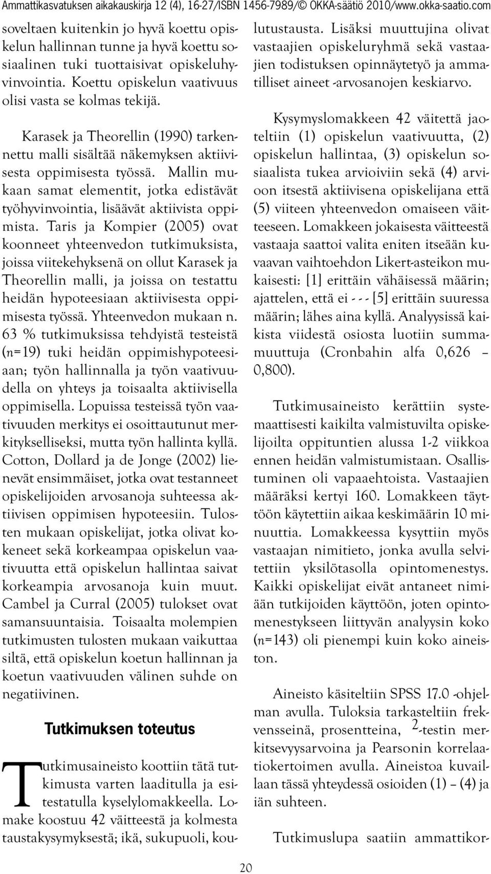 Taris ja Kompier (2005) ovat koonneet yhteenvedon tutkimuksista, joissa viitekehyksenä on ollut Karasek ja Theorellin malli, ja joissa on testattu heidän hypoteesiaan aktiivisesta oppimisesta työssä.