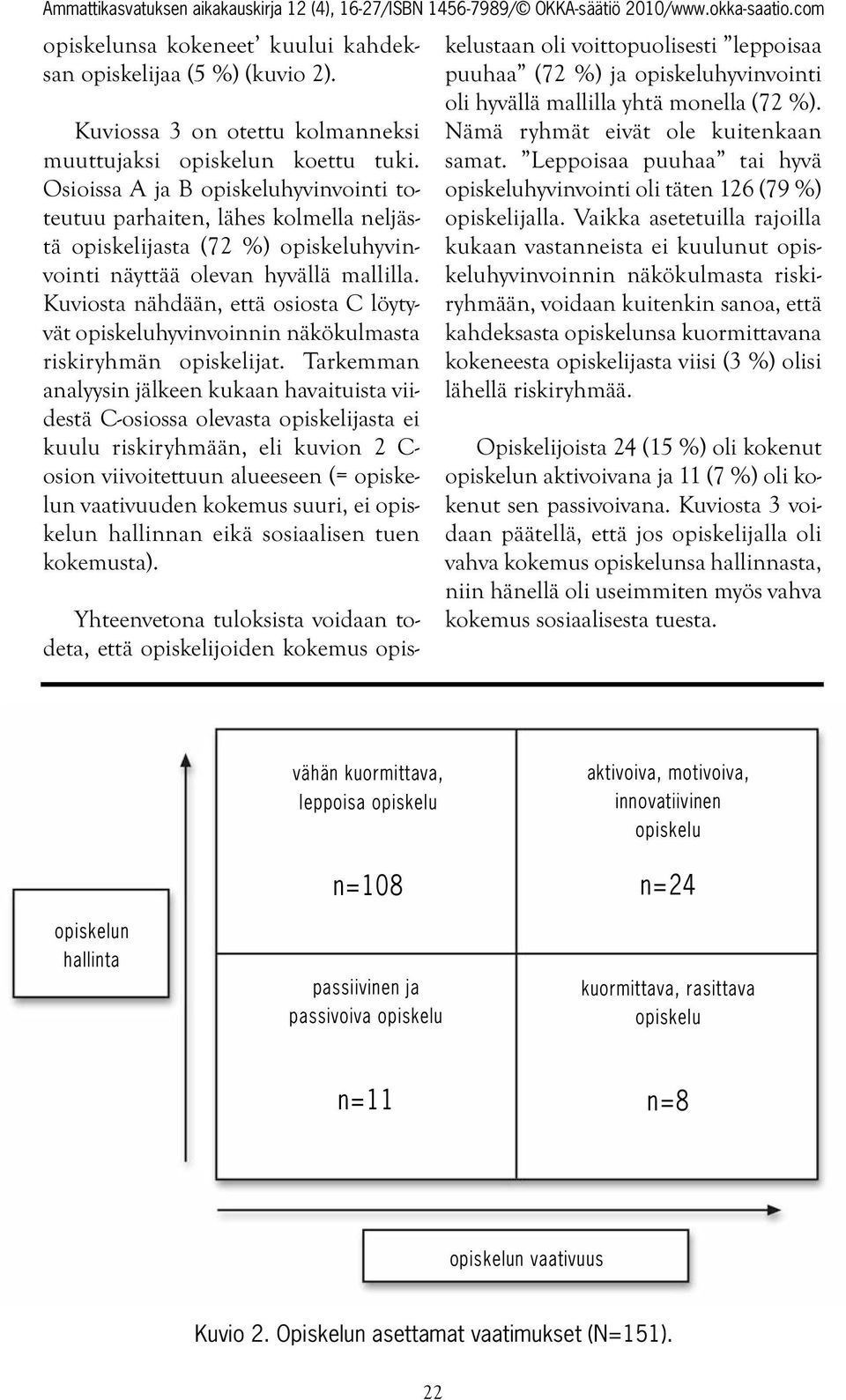 Kuviosta nähdään, että osiosta C löytyvät opiskeluhyvinvoinnin näkökulmasta riskiryhmän opiskelijat.