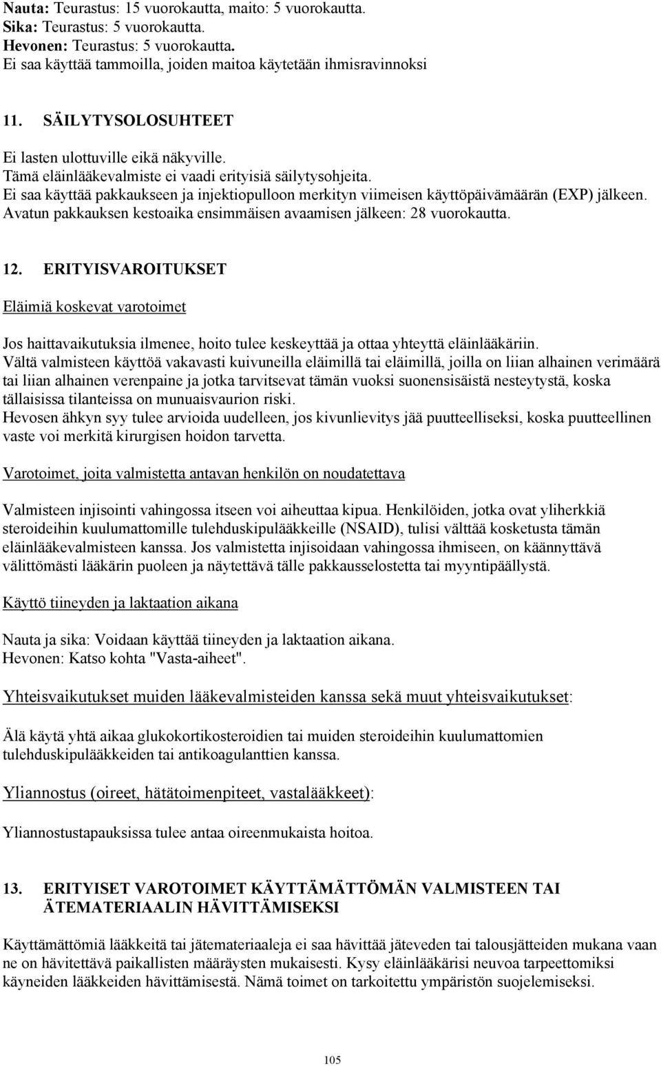 Ei saa käyttää pakkaukseen ja injektiopulloon merkityn viimeisen käyttöpäivämäärän (EXP) jälkeen. Avatun pakkauksen kestoaika ensimmäisen avaamisen jälkeen: 28 vuorokautta. 12.