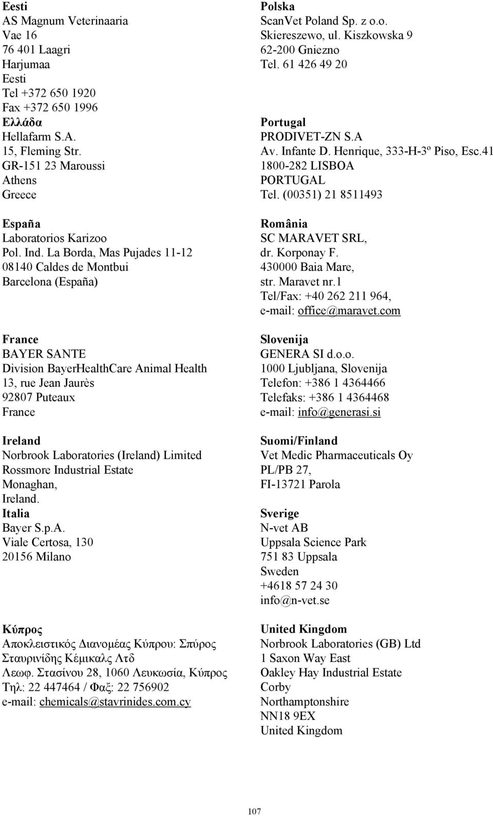 La Borda, Mas Pujades 11-12 08140 Caldes de Montbui Barcelona (España) France BAYER SANTE Division BayerHealthCare Animal Health 13, rue Jean Jaurès 92807 Puteaux France Ireland Norbrook Laboratories