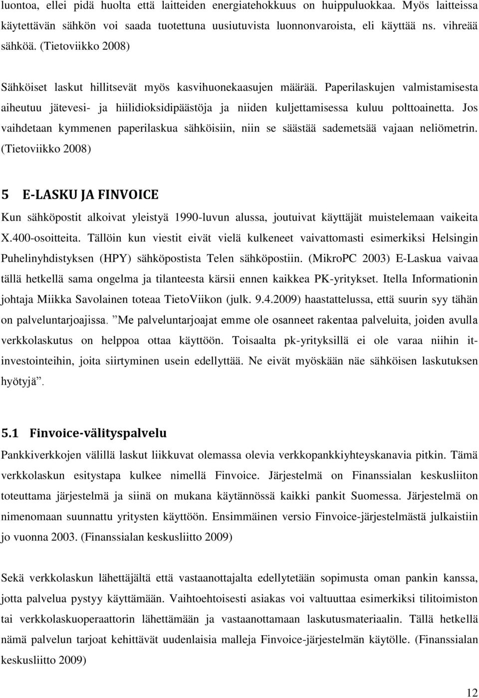 Paperilaskujen valmistamisesta aiheutuu jätevesi- ja hiilidioksidipäästöja ja niiden kuljettamisessa kuluu polttoainetta.