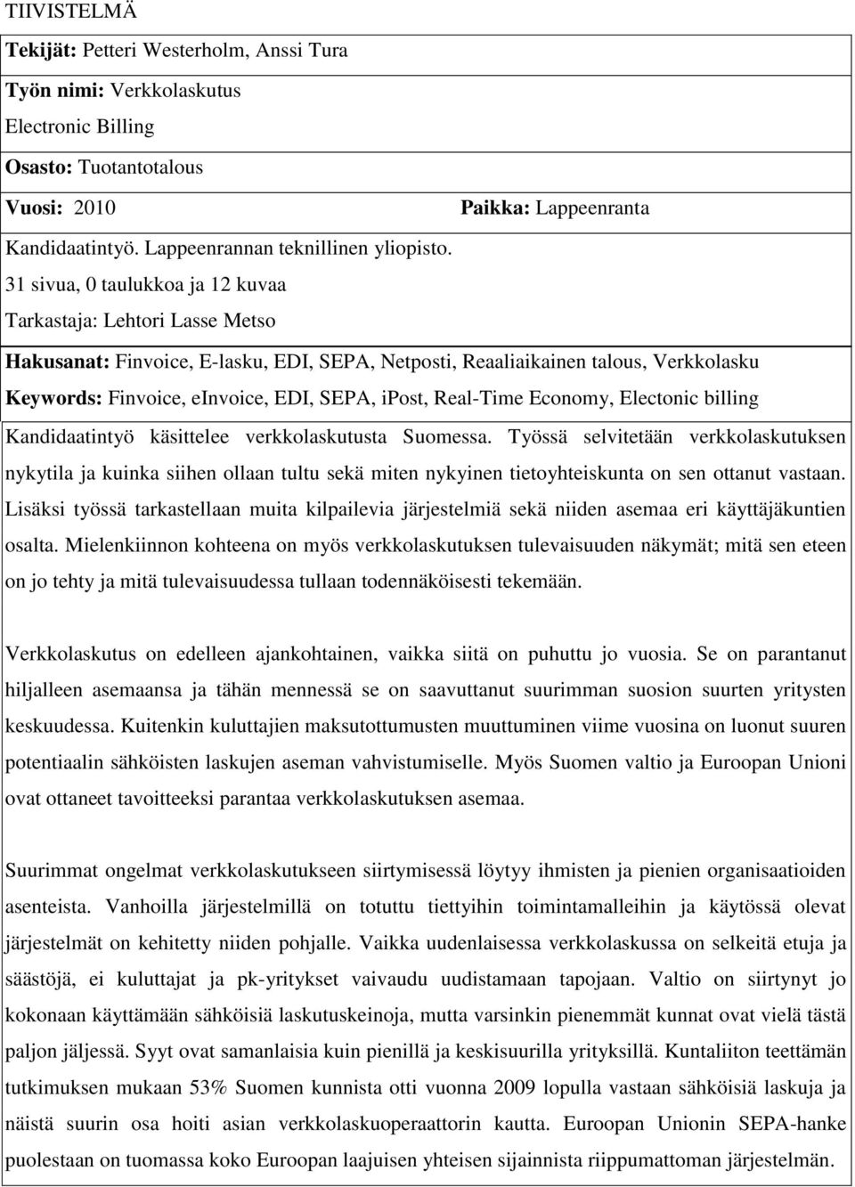 31 sivua, 0 taulukkoa ja 12 kuvaa Tarkastaja: Lehtori Lasse Metso Hakusanat: Finvoice, E-lasku, EDI, SEPA, Netposti, Reaaliaikainen talous, Verkkolasku Keywords: Finvoice, einvoice, EDI, SEPA, ipost,