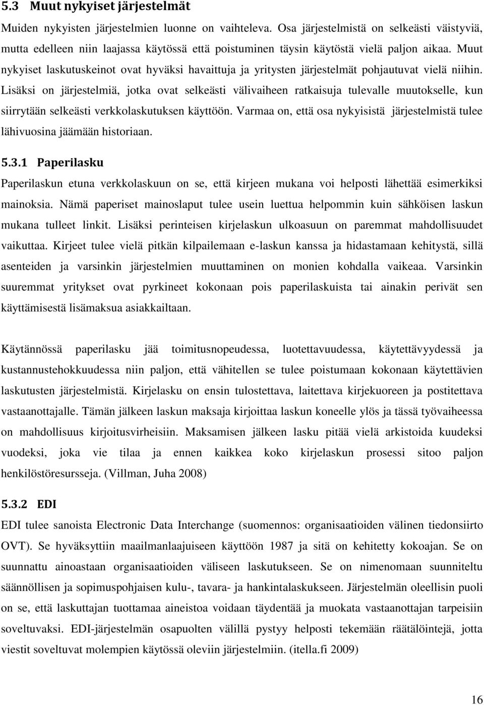 Muut nykyiset laskutuskeinot ovat hyväksi havaittuja ja yritysten järjestelmät pohjautuvat vielä niihin.