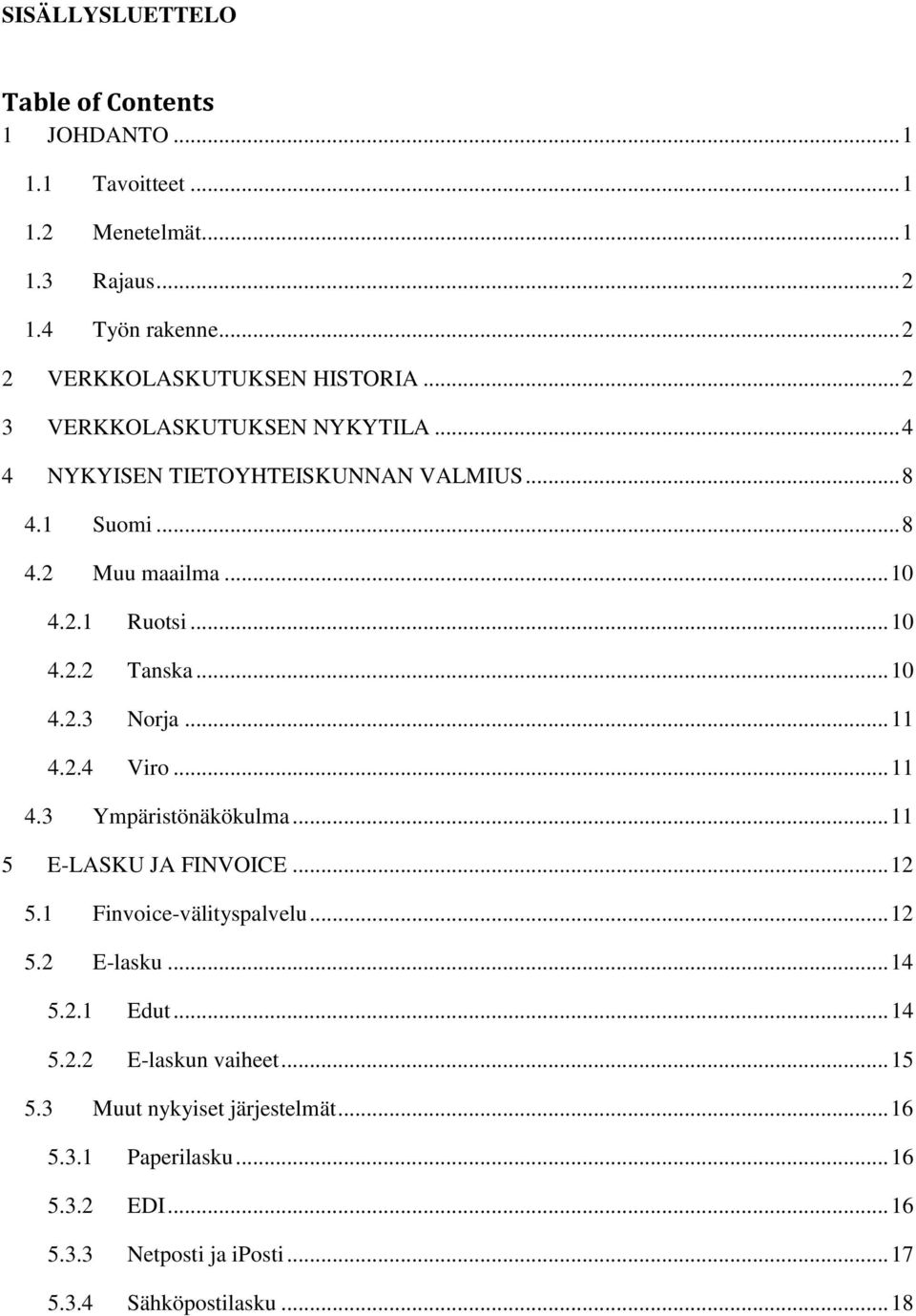 .. 11 4.2.4 Viro... 11 4.3 Ympäristönäkökulma... 11 5 E-LASKU JA FINVOICE... 12 5.1 Finvoice-välityspalvelu... 12 5.2 E-lasku... 14 5.2.1 Edut... 14 5.2.2 E-laskun vaiheet.