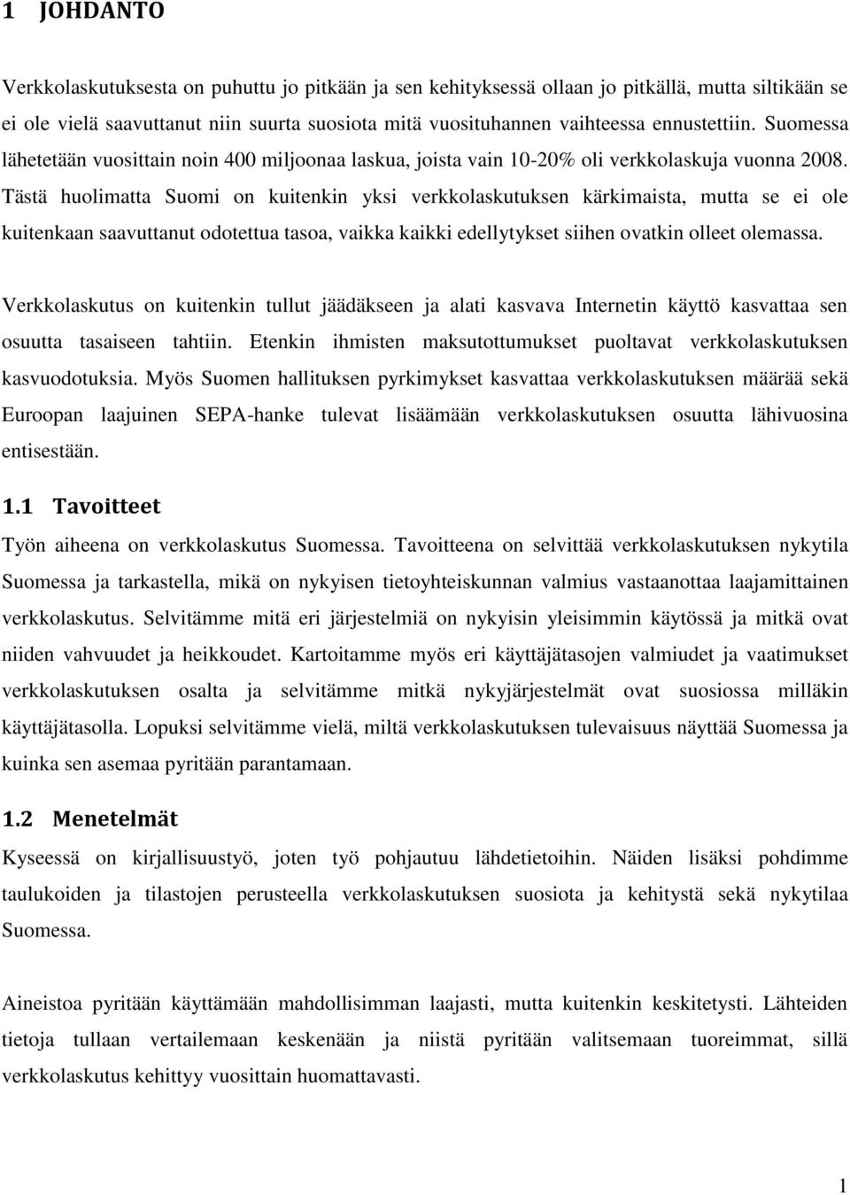 Tästä huolimatta Suomi on kuitenkin yksi verkkolaskutuksen kärkimaista, mutta se ei ole kuitenkaan saavuttanut odotettua tasoa, vaikka kaikki edellytykset siihen ovatkin olleet olemassa.