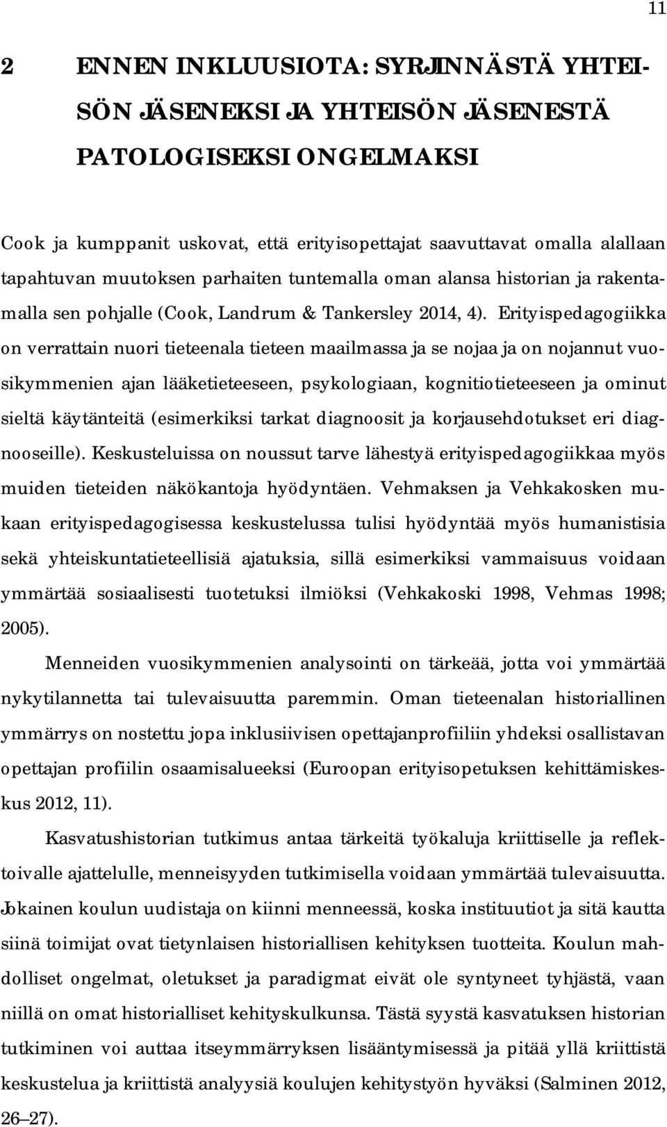 Erityispedagogiikka on verrattain nuori tieteenala tieteen maailmassa ja se nojaa ja on nojannut vuosikymmenien ajan lääketieteeseen, psykologiaan, kognitiotieteeseen ja ominut sieltä käytänteitä