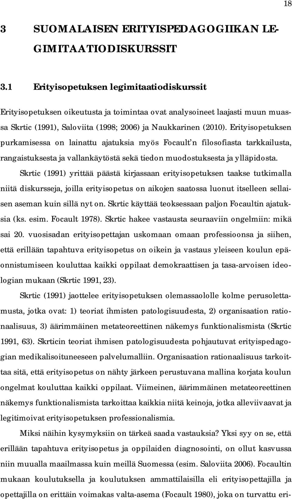 Erityisopetuksen purkamisessa on lainattu ajatuksia myös Focault n filosofiasta tarkkailusta, rangaistuksesta ja vallankäytöstä sekä tiedon muodostuksesta ja ylläpidosta.