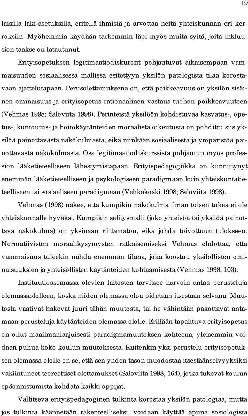 Perusolettamuksena on, että poikkeavuus on yksilön sisäinen ominaisuus ja erityisopetus rationaalinen vastaus tuohon poikkeavuuteen (Vehmas 1998; Saloviita 1998).