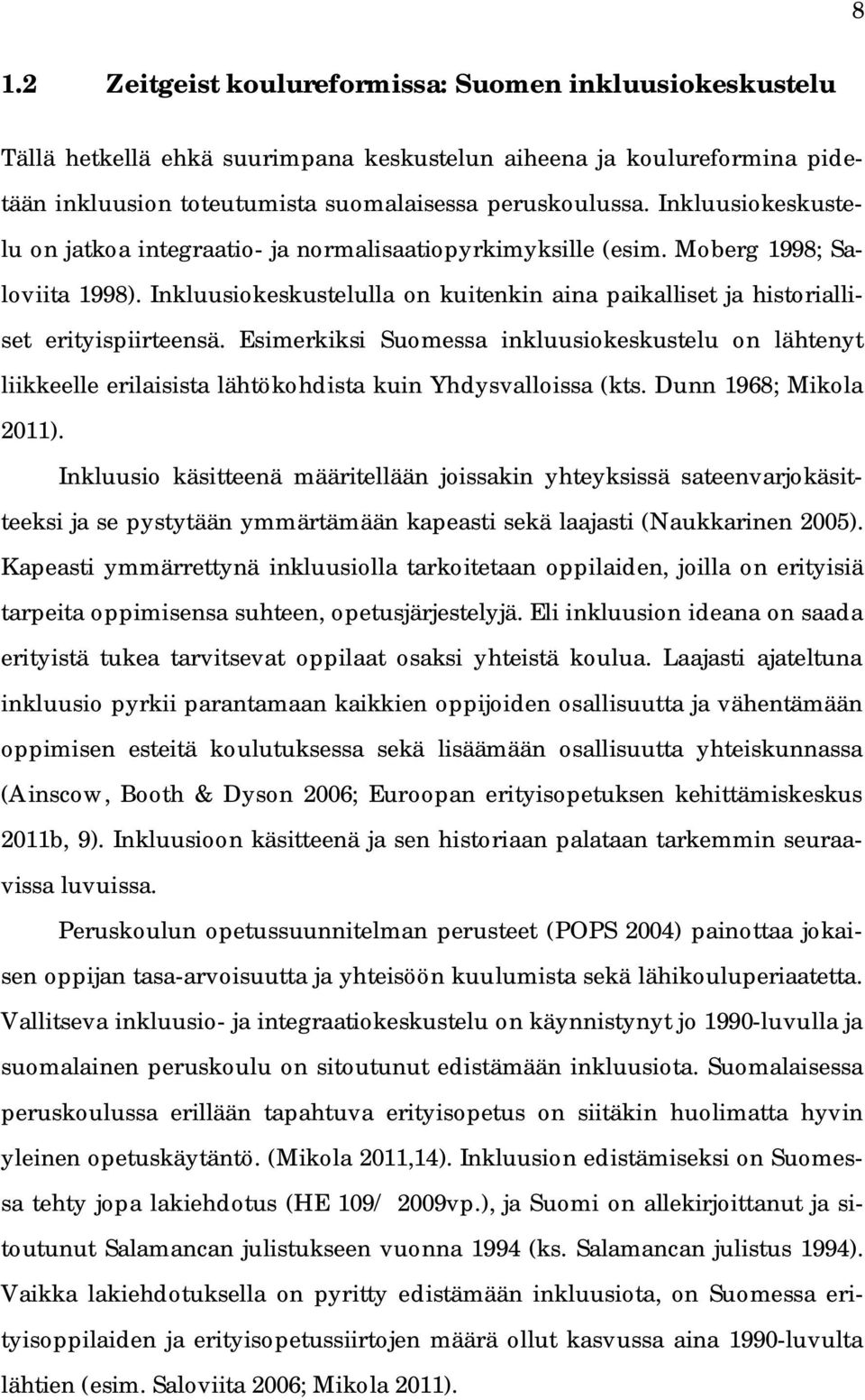 Esimerkiksi Suomessa inkluusiokeskustelu on lähtenyt liikkeelle erilaisista lähtökohdista kuin Yhdysvalloissa (kts. Dunn 1968; Mikola 2011).