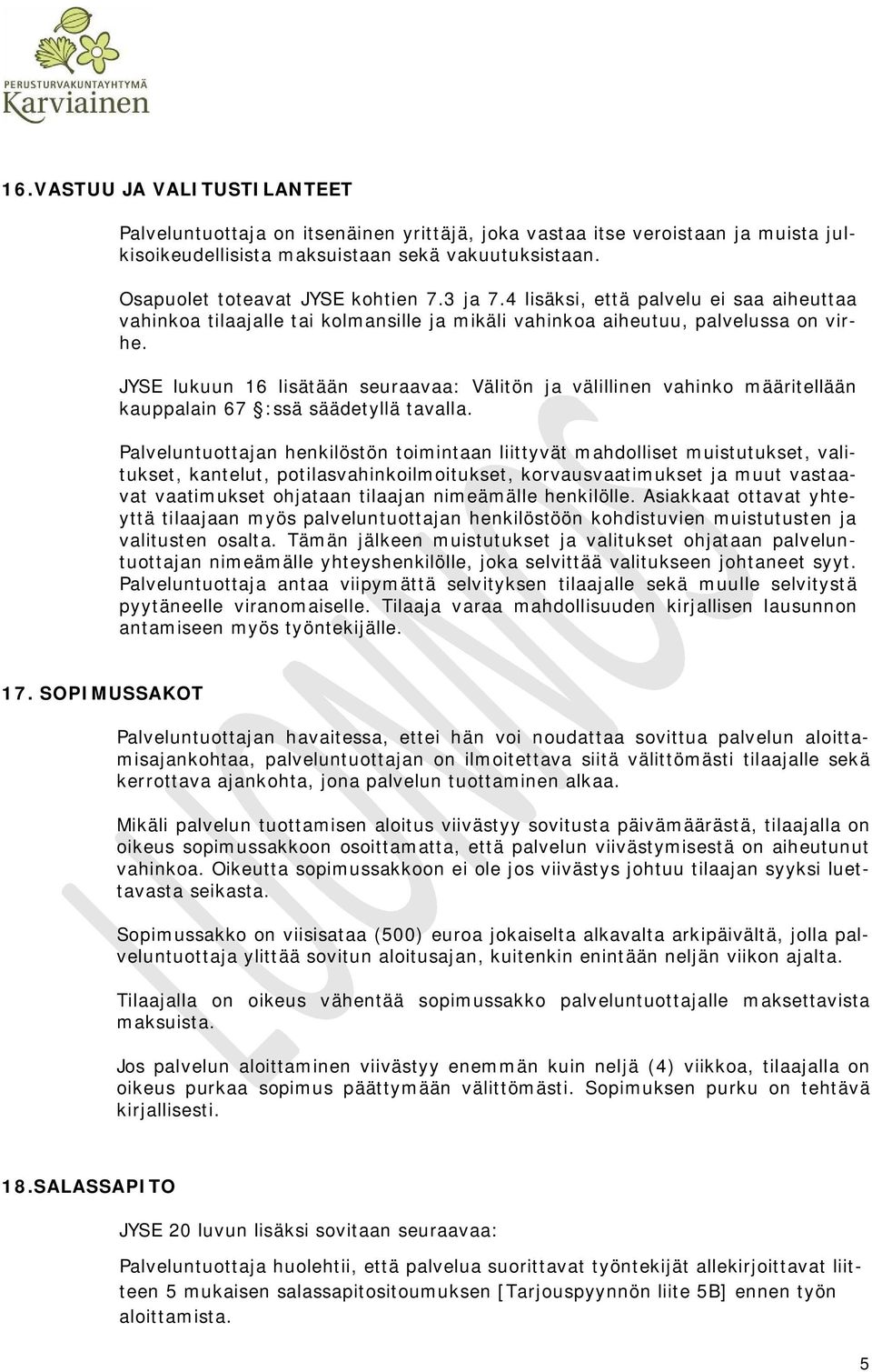 JYSE lukuun 16 lisätään seuraavaa: Välitön ja välillinen vahinko määritellään kauppalain 67 :ssä säädetyllä tavalla.