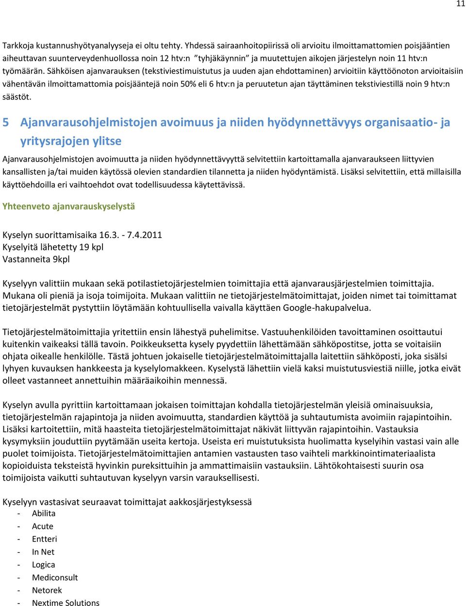 Sähköisen ajanvarauksen (tekstiviestimuistutus ja uuden ajan ehdottaminen) arvioitiin käyttöönoton arvioitaisiin vähentävän ilmoittamattomia poisjääntejä noin 50% eli 6 htv:n ja peruutetun ajan