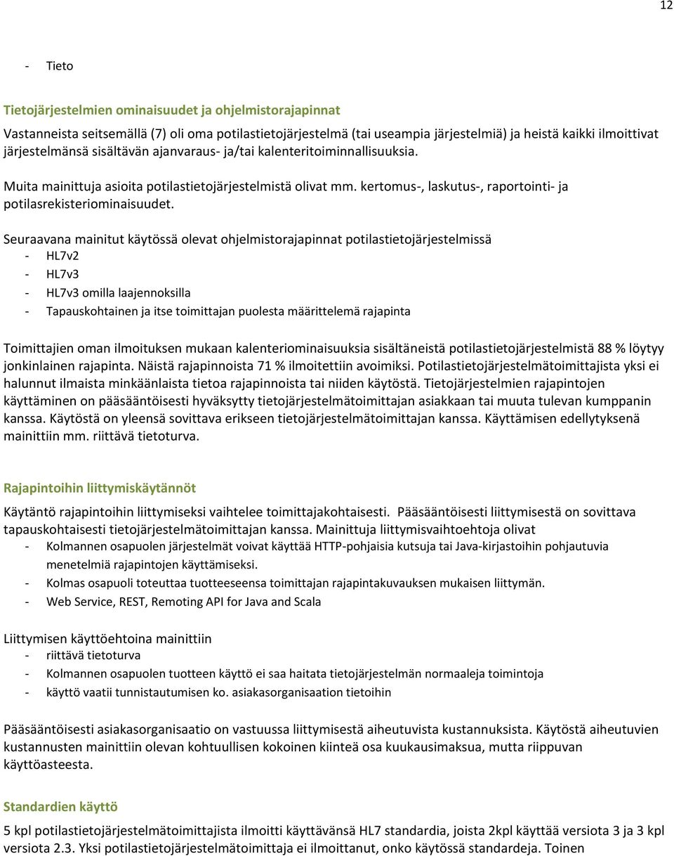 Seuraavana mainitut käytössä olevat ohjelmistorajapinnat potilastietojärjestelmissä - HL7v2 - HL7v3 - HL7v3 omilla laajennoksilla - Tapauskohtainen ja itse toimittajan puolesta määrittelemä rajapinta