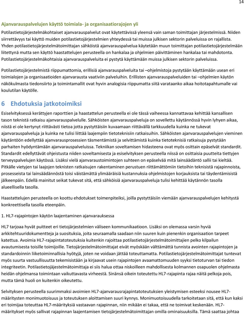 Yhden potilastietojärjestelmätoimittajan sähköistä ajanvarauspalvelua käytetään muun toimittajan potilastietojärjestelmään liitettynä mutta sen käyttö haastattelujen perusteella on hankalaa ja