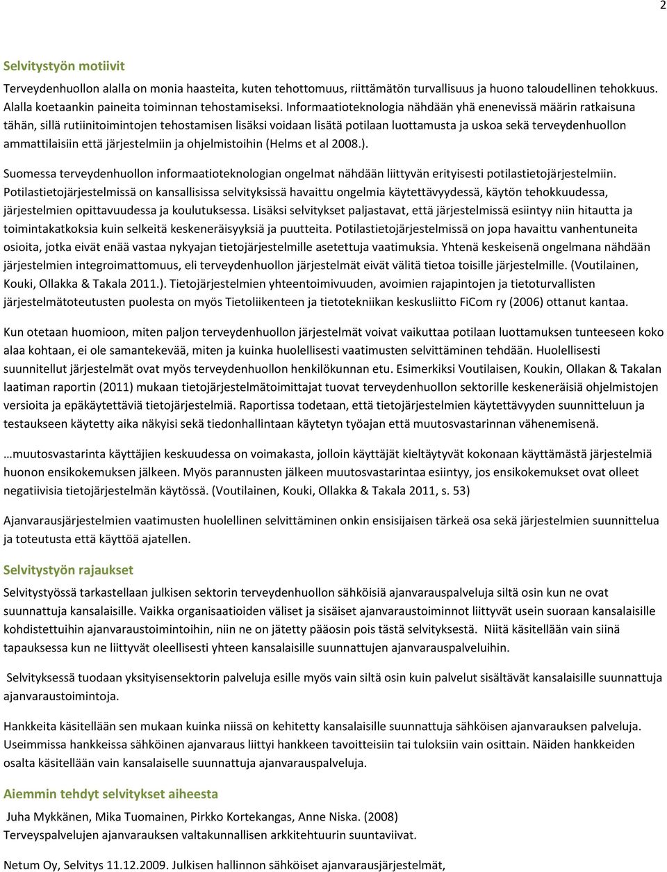 että järjestelmiin ja ohjelmistoihin (Helms et al 2008.). Suomessa terveydenhuollon informaatioteknologian ongelmat nähdään liittyvän erityisesti potilastietojärjestelmiin.