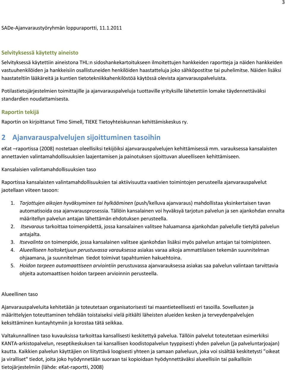 osallistuneiden henkilöiden haastatteluja joko sähköpostitse tai puhelimitse. Näiden lisäksi haastateltiin lääkäreitä ja kuntien tietotekniikkahenkilöstöä käytössä olevista ajanvarauspalveluista.