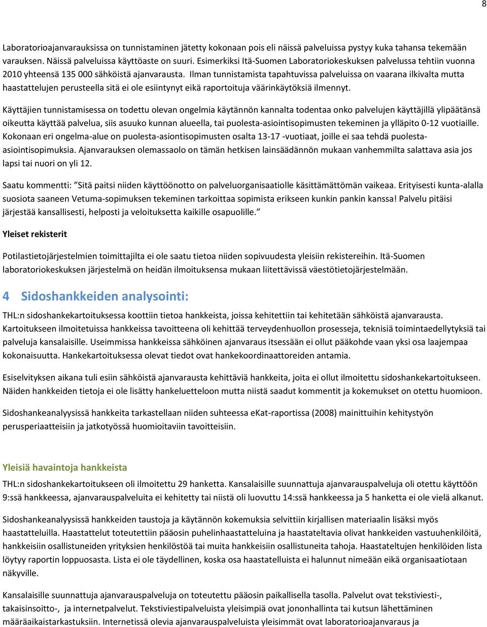 Ilman tunnistamista tapahtuvissa palveluissa on vaarana ilkivalta mutta haastattelujen perusteella sitä ei ole esiintynyt eikä raportoituja väärinkäytöksiä ilmennyt.