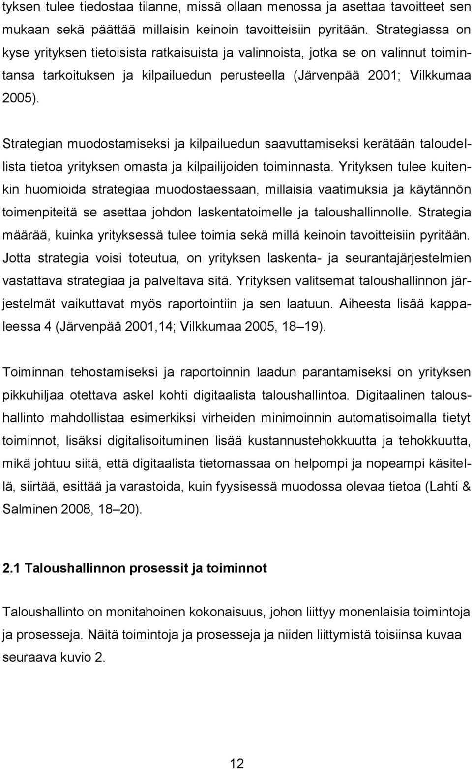 Strategian muodostamiseksi ja kilpailuedun saavuttamiseksi kerätään taloudellista tietoa yrityksen omasta ja kilpailijoiden toiminnasta.