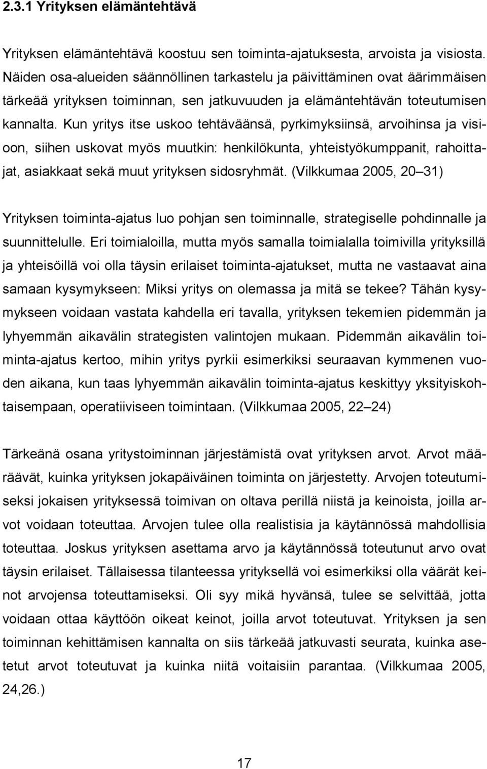 Kun yritys itse uskoo tehtäväänsä, pyrkimyksiinsä, arvoihinsa ja visioon, siihen uskovat myös muutkin: henkilökunta, yhteistyökumppanit, rahoittajat, asiakkaat sekä muut yrityksen sidosryhmät.