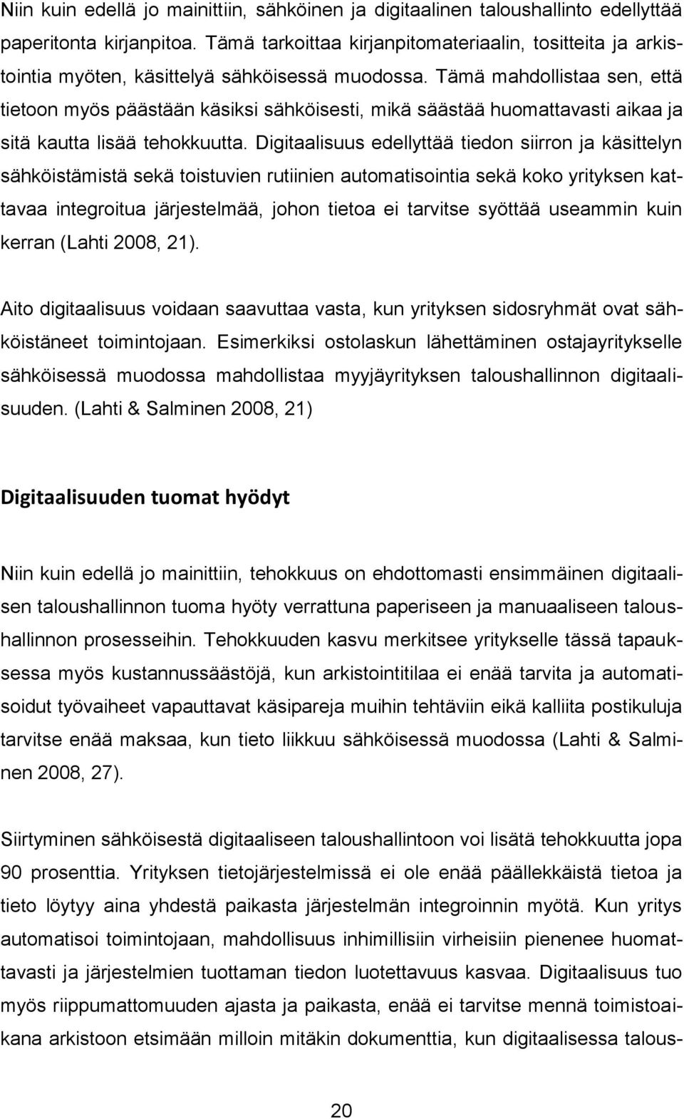 Tämä mahdollistaa sen, että tietoon myös päästään käsiksi sähköisesti, mikä säästää huomattavasti aikaa ja sitä kautta lisää tehokkuutta.