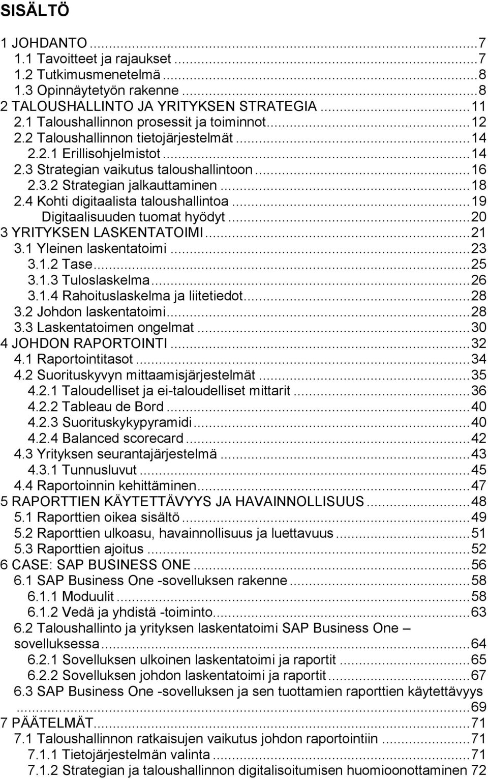 .. 18 2.4 Kohti digitaalista taloushallintoa... 19 Digitaalisuuden tuomat hyödyt... 20 3 YRITYKSEN LASKENTATOIMI... 21 3.1 Yleinen laskentatoimi... 23 3.1.2 Tase... 25 3.1.3 Tuloslaskelma... 26 3.1.4 Rahoituslaskelma ja liitetiedot.