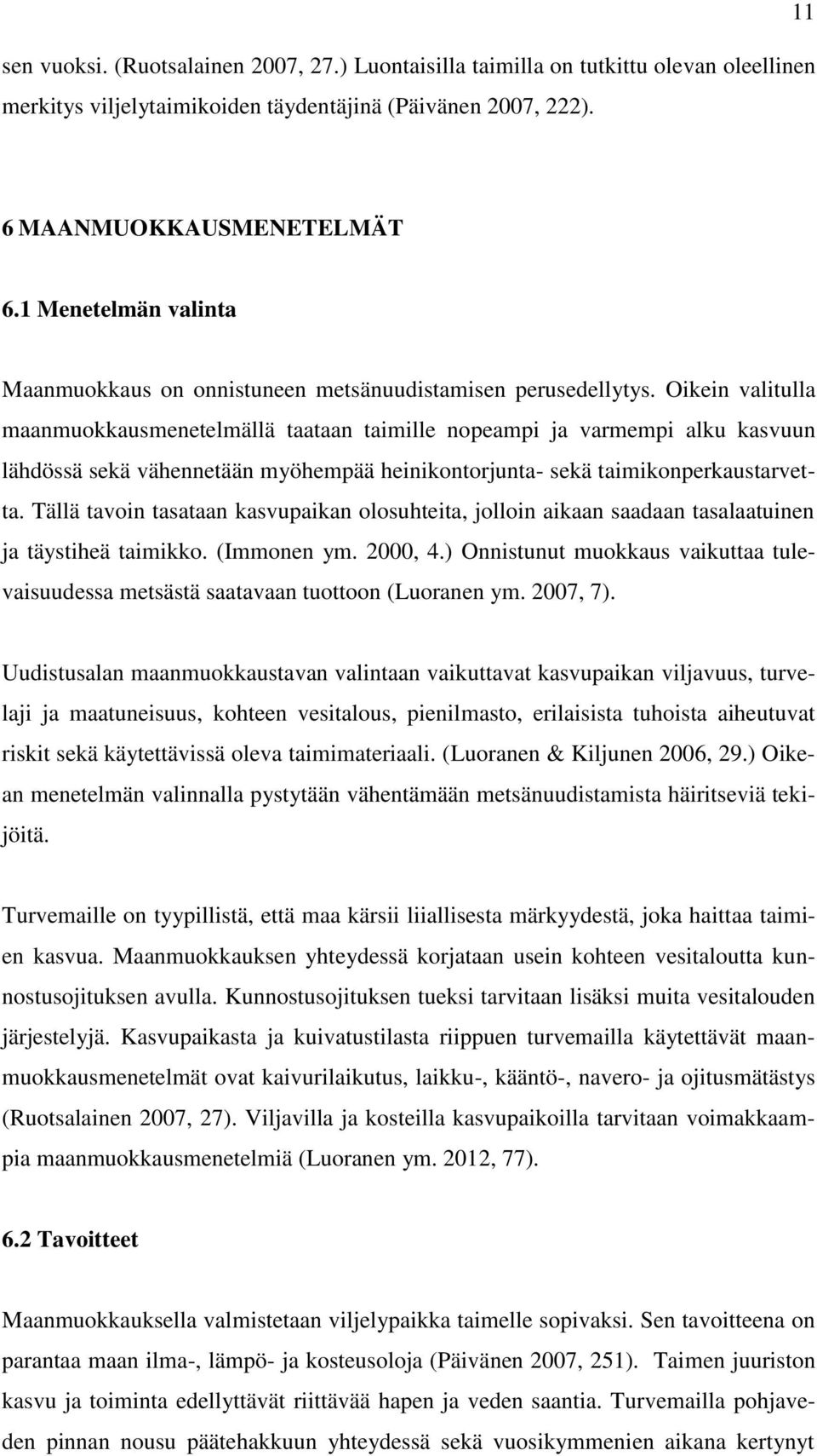 Oikein valitulla maanmuokkausmenetelmällä taataan taimille nopeampi ja varmempi alku kasvuun lähdössä sekä vähennetään myöhempää heinikontorjunta- sekä taimikonperkaustarvetta.