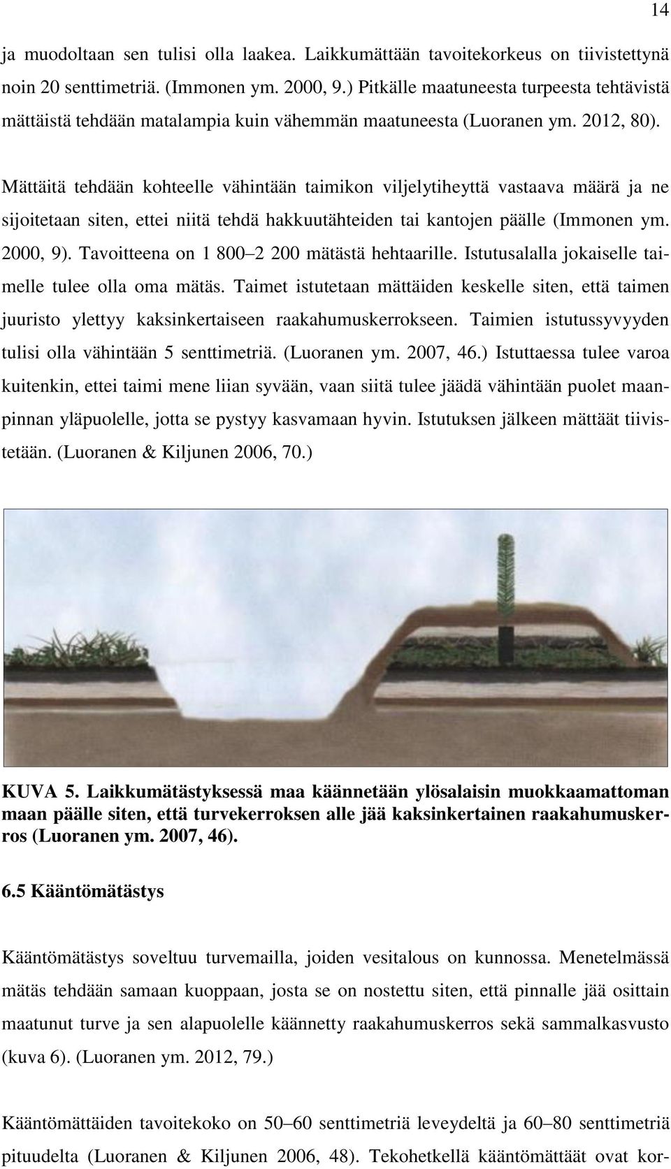 Mättäitä tehdään kohteelle vähintään taimikon viljelytiheyttä vastaava määrä ja ne sijoitetaan siten, ettei niitä tehdä hakkuutähteiden tai kantojen päälle (Immonen ym. 2000, 9).