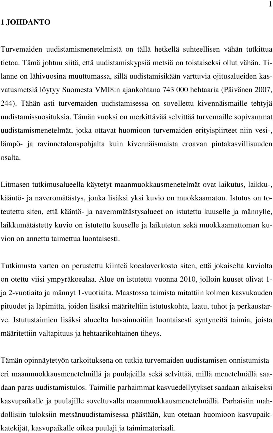 Tähän asti turvemaiden uudistamisessa on sovellettu kivennäismaille tehtyjä uudistamissuosituksia.