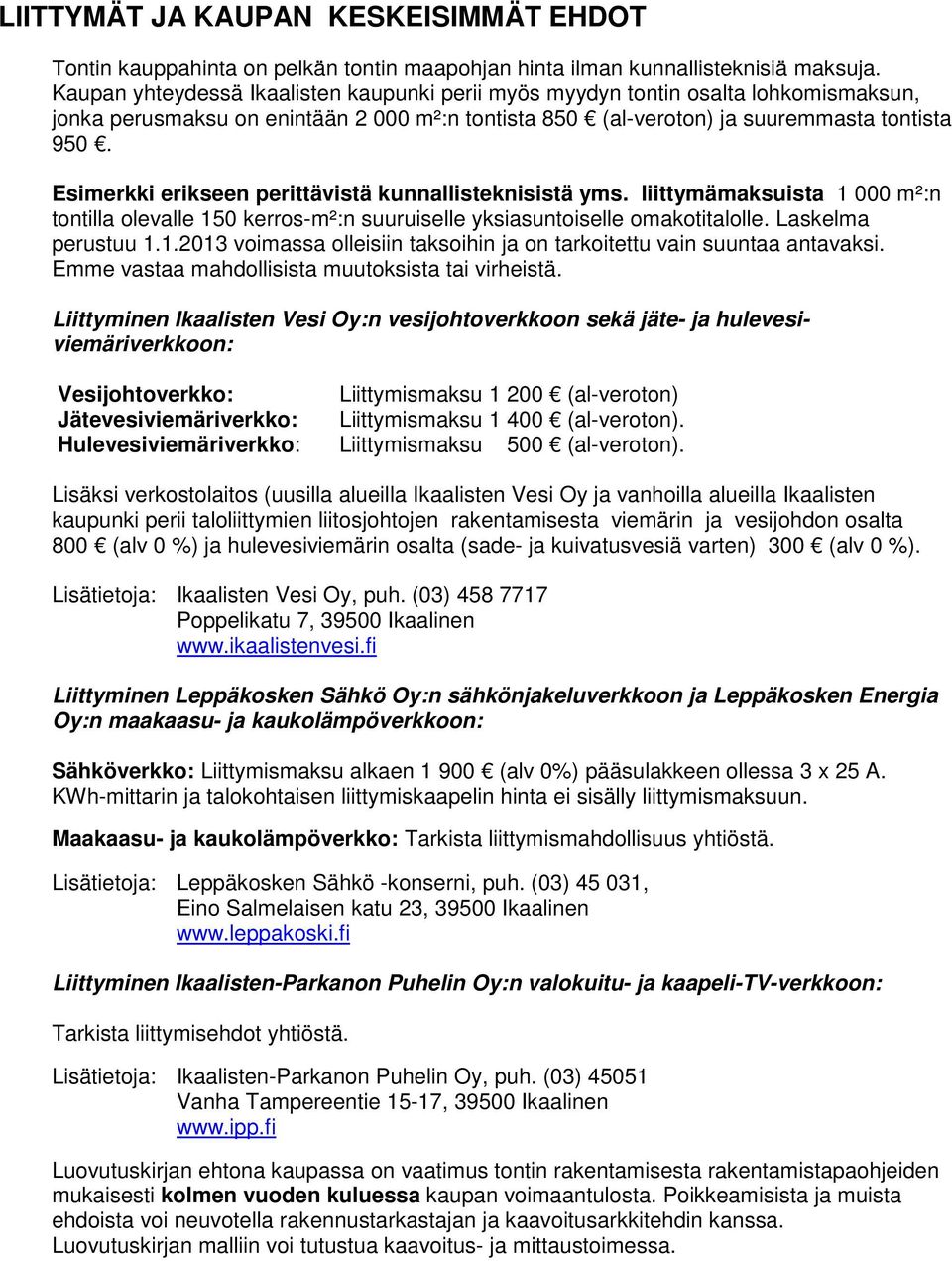 Esimerkki erikseen perittävistä kunnallisteknisistä yms. liittymämaksuista 1 000 m²:n tontilla olevalle 150 kerros-m²:n suuruiselle yksiasuntoiselle omakotitalolle. Laskelma perustuu 1.1.2013 voimassa olleisiin taksoihin ja on tarkoitettu vain suuntaa antavaksi.