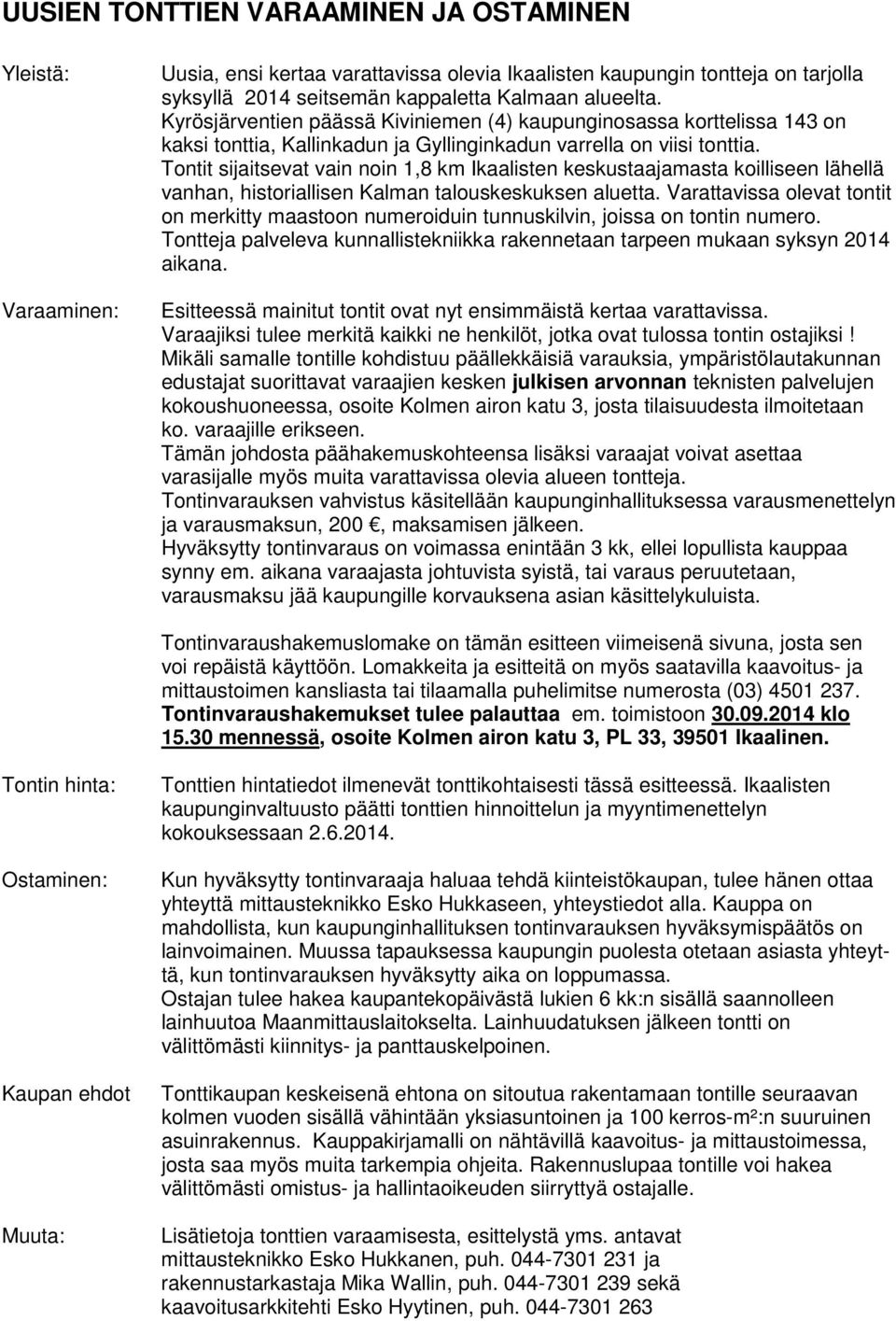 Tontit sijaitsevat vain noin 1,8 km Ikaalisten keskustaajamasta koilliseen lähellä vanhan, historiallisen Kalman talouskeskuksen aluetta.