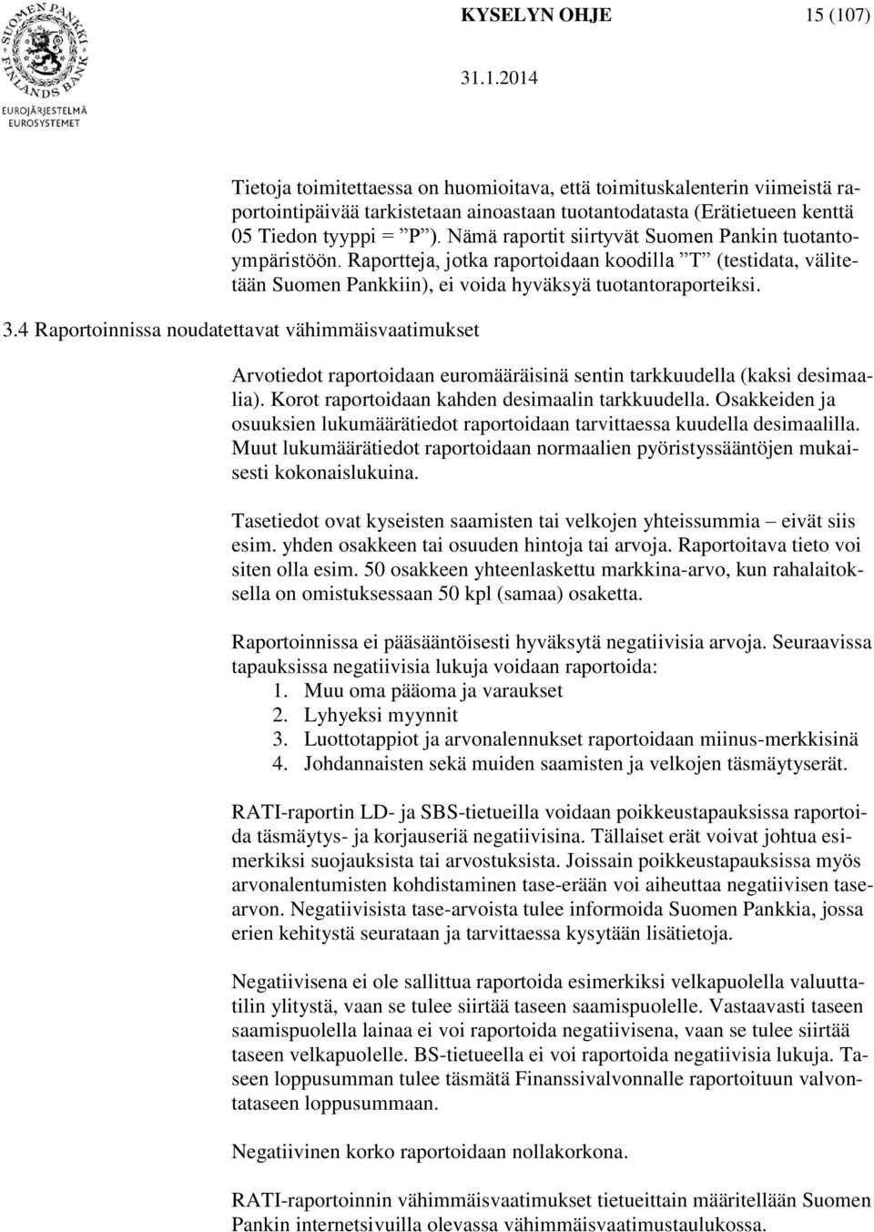 4 Raportoinnissa noudatettavat vähimmäisvaatimukset Arvotiedot raportoidaan euromääräisinä sentin tarkkuudella (kaksi desimaalia). Korot raportoidaan kahden desimaalin tarkkuudella.