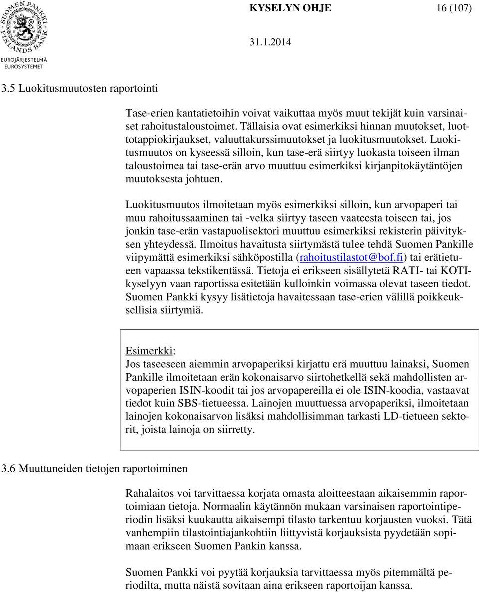 Luokitusmuutos on kyseessä silloin, kun tase-erä siirtyy luokasta toiseen ilman taloustoimea tai tase-erän arvo muuttuu esimerkiksi kirjanpitokäytäntöjen muutoksesta johtuen.