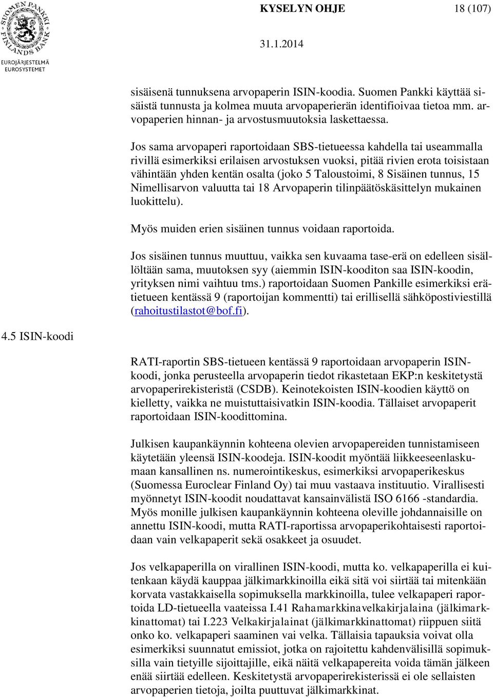 Jos sama arvopaperi raportoidaan SBS-tietueessa kahdella tai useammalla rivillä esimerkiksi erilaisen arvostuksen vuoksi, pitää rivien erota toisistaan vähintään yhden kentän osalta (joko 5